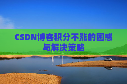 CSDN博客积分不涨的困惑与解决策略